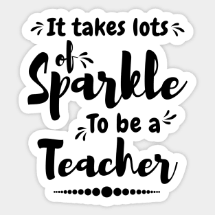 It takes lots of sparkle to be a teacher,best teacher Sticker